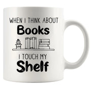 When I Think About Books I Touch My Shelf Book Lover Coffee Mug 11 oz - Panvola