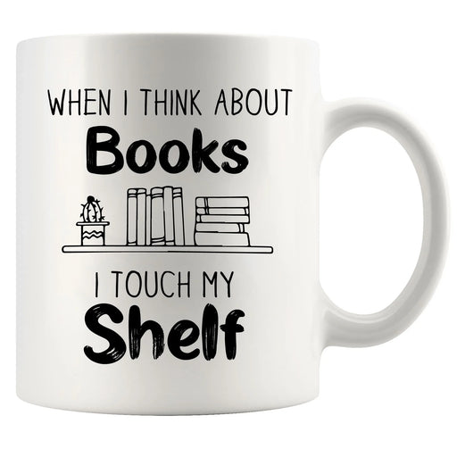When I Think About Books I Touch My Shelf Book Lover Coffee Mug 11 oz - Panvola