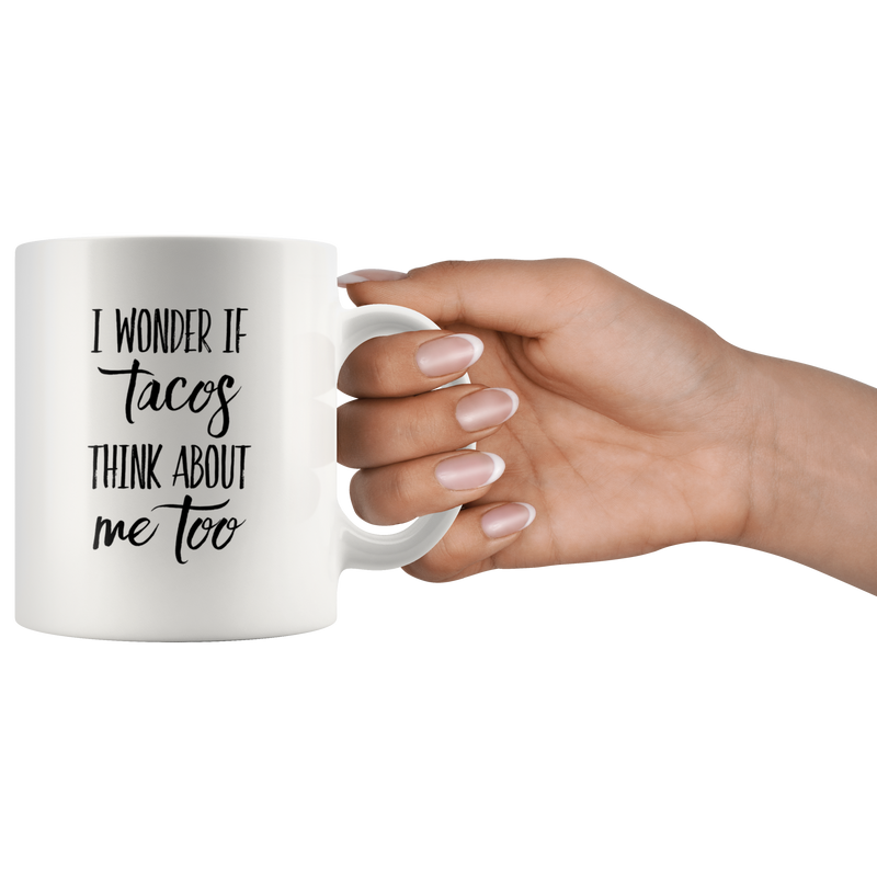 I Wonder if Tacos Think About Me Too Mug Funny Coffee Cup-11oz