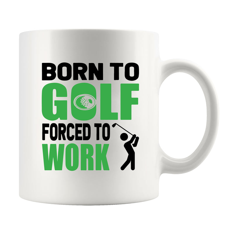 Born To Golf Forced To Work Golf Gifts Coffee Mug 11 oz