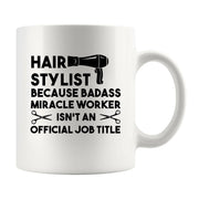 Hair Stylist Because Badass Miracle Worker Isn't An Official Job Coffee Mug 11 oz - Panvola