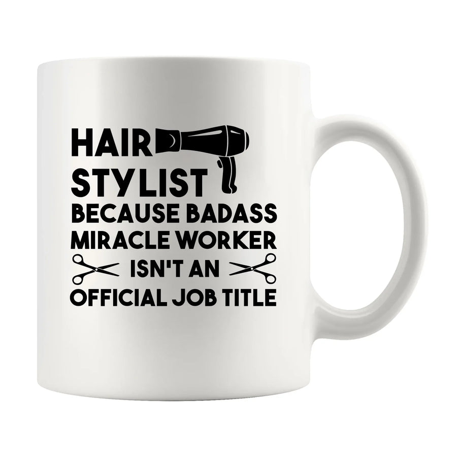 Hair Stylist Because Badass Miracle Worker Isn't An Official Job Coffee Mug 11 oz
