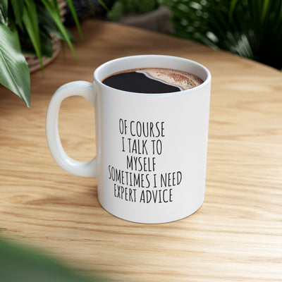 Personalized Of Course I Talk To Myself Sometimes I Need Expert Advice Ceramic Mug 11oz