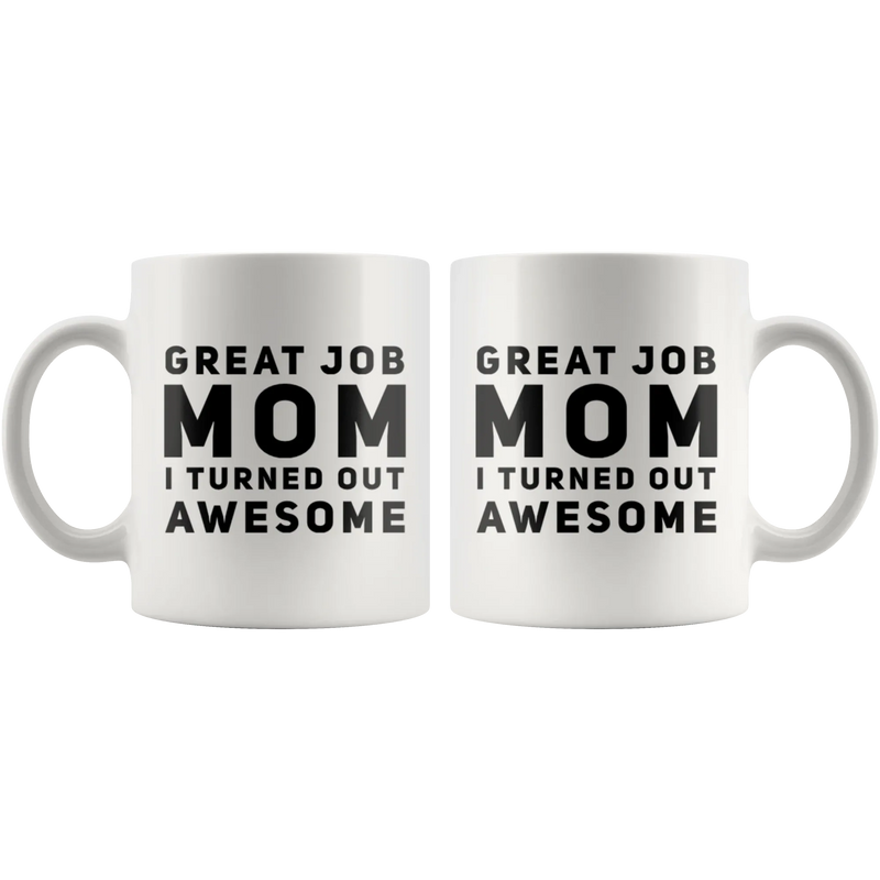 Gift For Mom Great Job Mom I Turned Out Awesome Thank You Coffee Mug 11 oz - Panvola