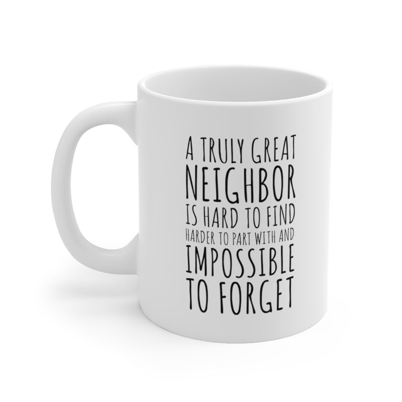 Personalized A Truly Great Neighbor Is Hard To Find Difficult To Part With Impossible To Forget Ceramic Mug 11oz