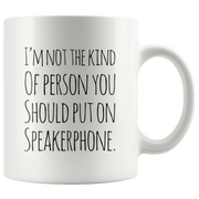 I'm Not The Kind Of Person That You Should Put Speakerphone Mug 11oz.