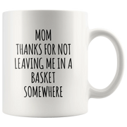 Gift For Mom Thanks For Not Leaving Me In A Basket Somewhere Coffee Mug 11 oz - Panvola