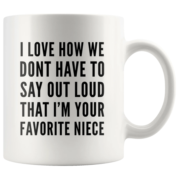 I Love How We Dont Have To Say Out Loud That Im Your Favorite Niece Mug White 11 oz