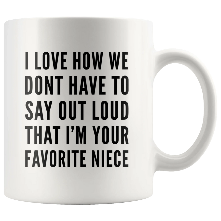 I Love How We Dont Have To Say Out Loud That Im Your Favorite Niece Mug White 11 oz