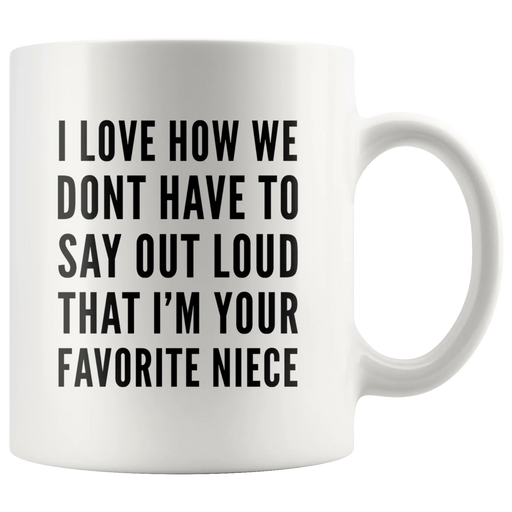 I Love How We Dont Have To Say Out Loud That Im Your Favorite Niece Mug White 11 oz - Panvola