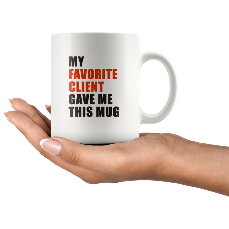 My Favorite Client Gave Me This Appreciation Gift Coffee Mug 11 oz.