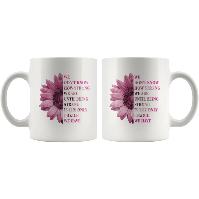 We Don't Know How Strong We Are Cancer White Ceramic Coffee Mug 11 oz - Panvola