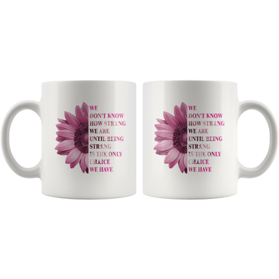 We Don't Know How Strong We Are Cancer White Ceramic Coffee Mug 11 oz