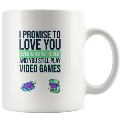 Video Gamer Coffee Mug I Promise to Love You When You're Old Still Play Video Games