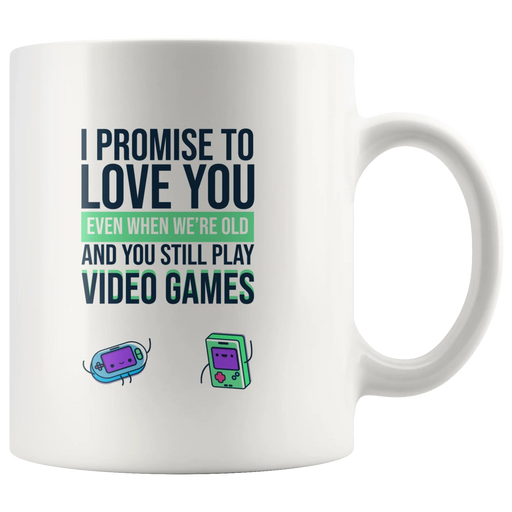 Video Gamer Coffee Mug I Promise to Love You When You're Old Still Play Video Games - Panvola