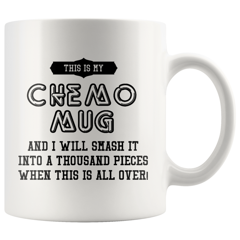 This Is My Chemo Mug And I Will Smash It A thousand Pieces Mug 11 oz.