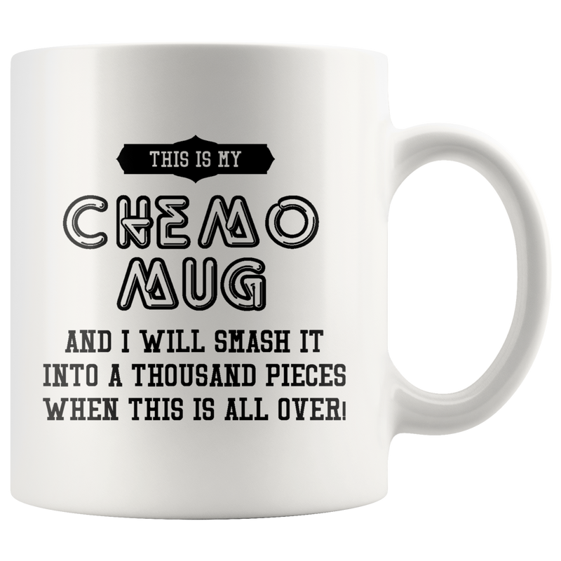 This Is My Chemo Mug And I Will Smash It A thousand Pieces Mug 11 oz