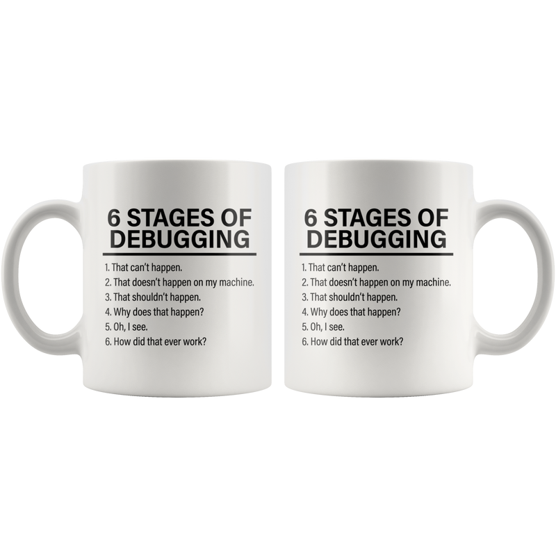 6 Stages Of Debugging Computer Programmer Gift Programming Mug 11oz.