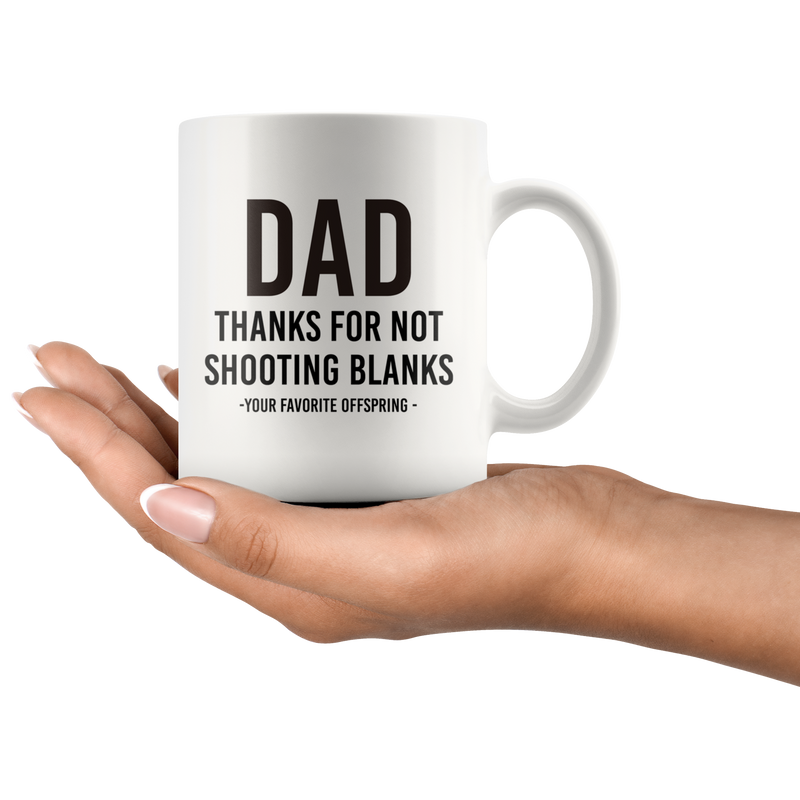 Dad Thanks For Not Shooting Blanks Your Favorite Child Mug 11 oz.