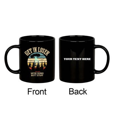 Personalized Get In Loser We're Doing Butt Stuff Customized Sarcastic Mug 11 oz Black