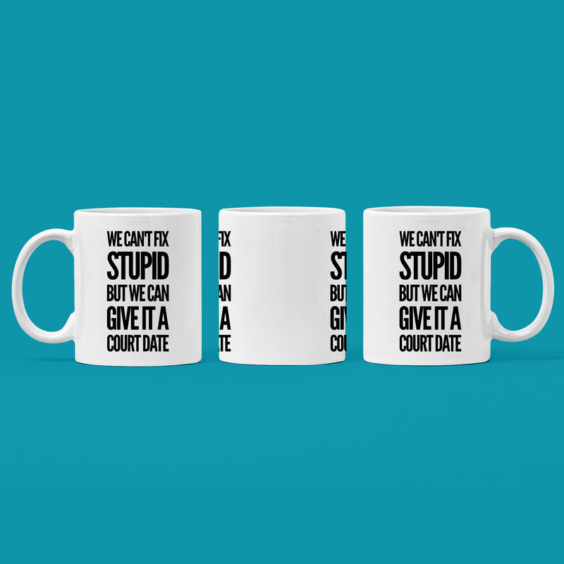 We Can't Fix Stupid But We Can Give It A Court Date Lawyer Mug 11oz White.