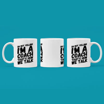 I'm Not Yelling I'm A Coach That's How We Talk Coffee Mug 11oz White