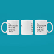 Yet Despite The Look On My Face You Are Still Talking Coffee Mug 11oz.