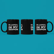 Be Careful Or You'll End Up In My Sermon Pastor Coffee Mug 11 oz Black.