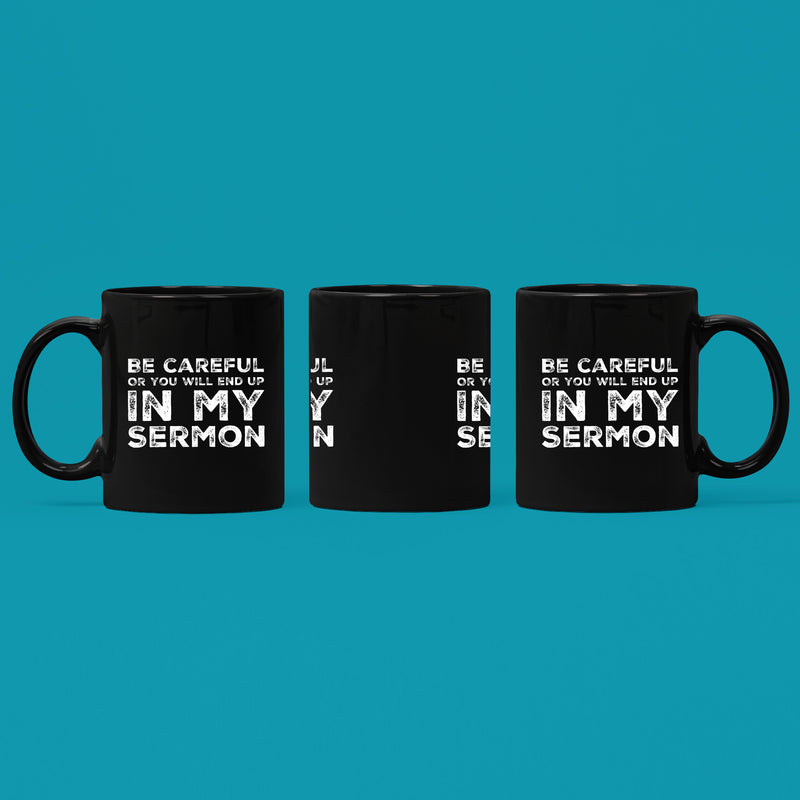 Be Careful Or You'll End Up In My Sermon Pastor Coffee Mug 11 oz Black.