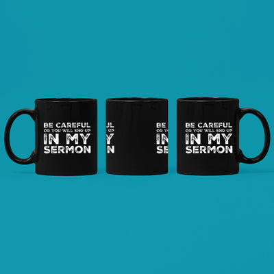 Be Careful Or You'll End Up In My Sermon Pastor Coffee Mug 11 oz Black