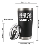 Be Careful Or You'll End Up In My Sermon Pastor Vacuum Insulated Tumbler.
