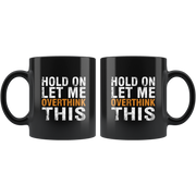 Hold On Let Me Overthink This Funny Novelty Ceramic Black Mug 11oz.