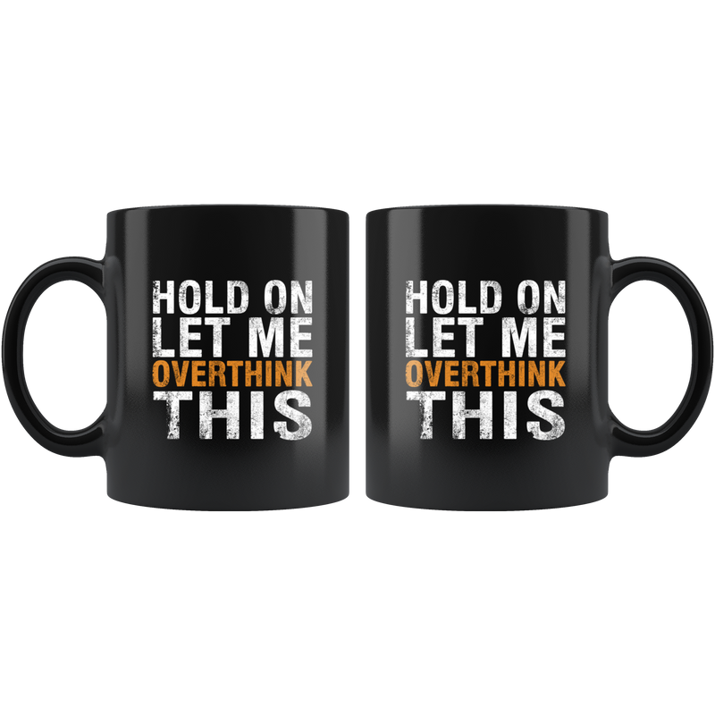 Hold On Let Me Overthink This Funny Novelty Ceramic Black Mug 11oz.