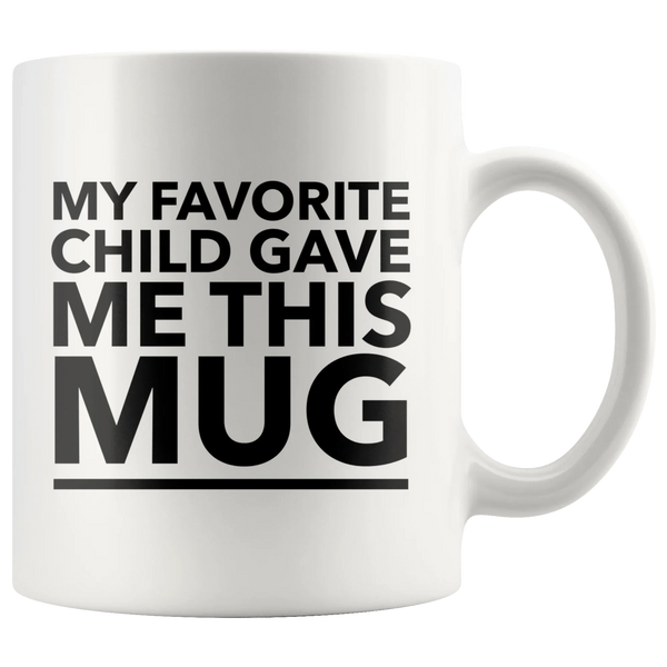 My Favorite Child Gave Me This Mug Funny Gift For Mom Dad 11oz