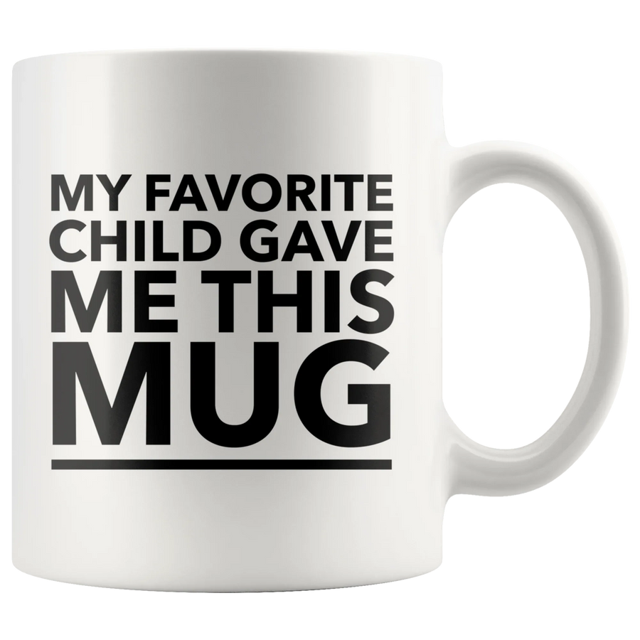 My Favorite Child Gave Me This Mug Funny Gift For Mom Dad 11oz