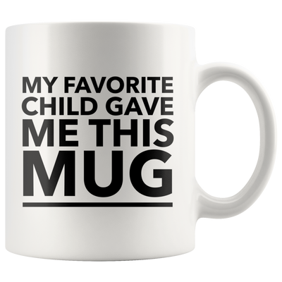 My Favorite Child Gave Me This Mug Funny Gift For Mom Dad 11oz