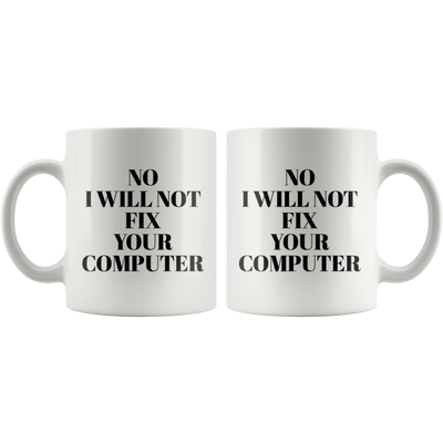 No I Will Not Fix Your Computer Gift Idea Ceramic Coffee Mug 11 oz