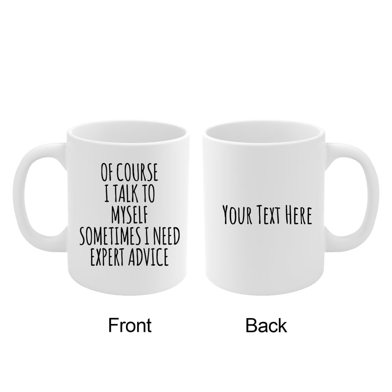 Personalized Of Course I Talk To Myself Sometimes I Need Expert Advice Ceramic Mug 11oz