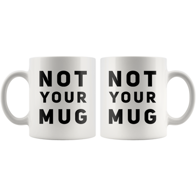 Sarcastic Gift Not Your Mug Sarcasm Statement Presents For Him Her Coffee Mug 11 oz