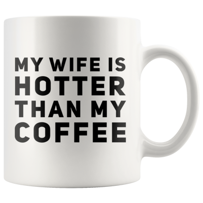 My Wife Is Hotter Than My Coffee Anniversary Gift Coffee Mug 11 oz