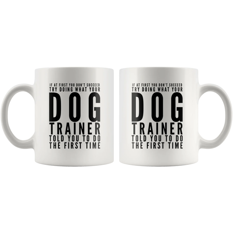 Try Doing What Your Dog Trainer Told You To Do The First Time Mug 11oz - Panvola