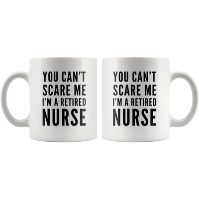 You Can't Scare Me I'm A Retired Nurse Gift Idea  Coffee Mug 11 oz