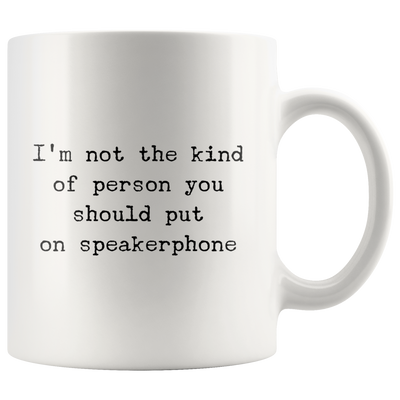 I'm Not The Kind of Person You Should Put on Speakerphone Mug