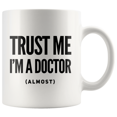 Doctor Sarcasm Gifts - Trust Me I'm A Doctor Almost Coffee Mug 11 oz
