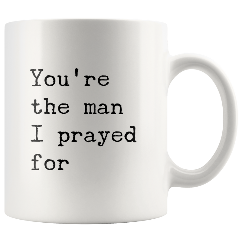 You're The Man I Prayed For Romantic Gift for Boyfriend Husband Coffee Mug.