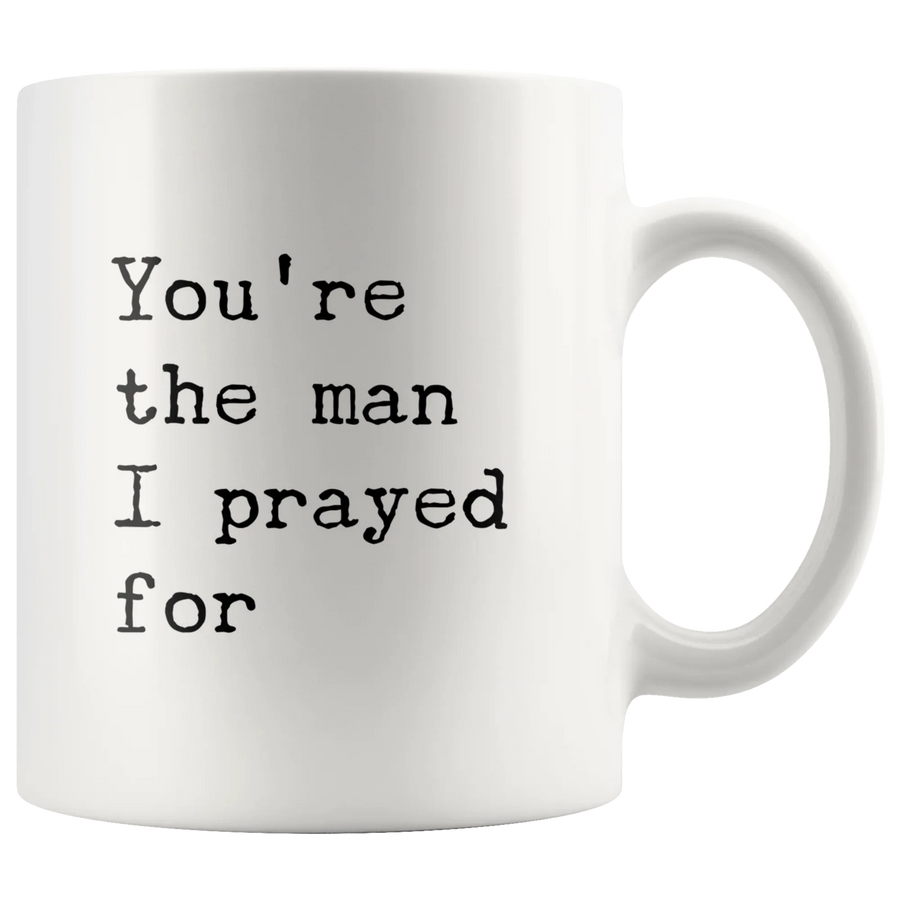 You're The Man I Prayed For Romantic Gift for Boyfriend Husband Coffee Mug