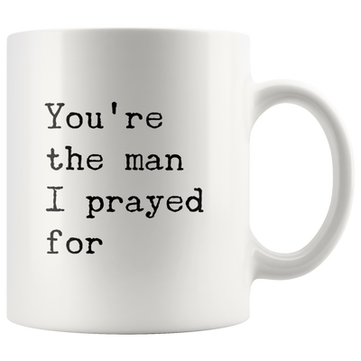 You're The Man I Prayed For Romantic Gift for Boyfriend Husband Coffee Mug