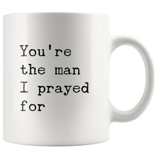 You're The Man I Prayed For Romantic Gift for Boyfriend Husband Coffee Mug.