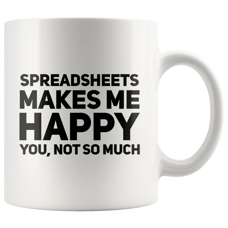 Spreadsheets Makes Me Happy You Not So Much Accountant Coffee Mug 11 oz
