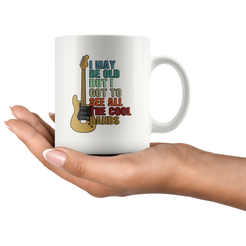 I May Be Old But I Got To See All The Cool Bands Gift White Mug 11 oz